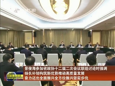 景俊海参加省政协十二届二次会议联组讨论时强调 扬长补短构筑新优势推动高质量发展 奋力迈出全面振兴全方位振兴坚实步伐