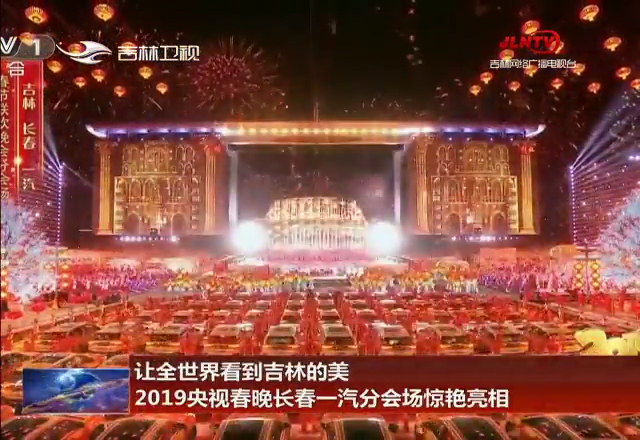 让全世界看到吉林的美 2019央视春晚长春一汽分会场惊艳亮相
