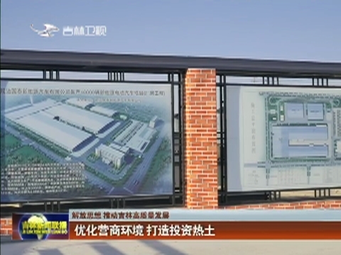 【解放思想 推动吉林高质量发展】优化营商环境 打造投资热土