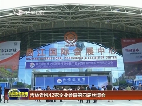 吉林省携42家企业参展第四届丝博会