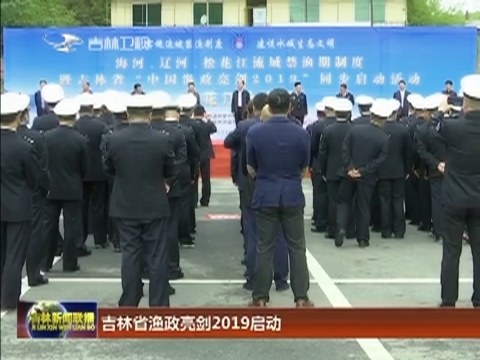 吉林省渔政亮剑2019启动