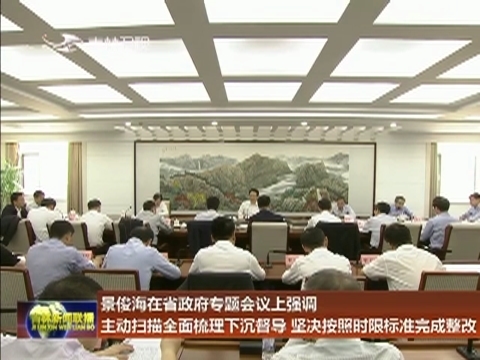 景俊海在省政府专题会议上强调 主动扫描全面梳理下沉督导 坚决按照时限标准完成整改