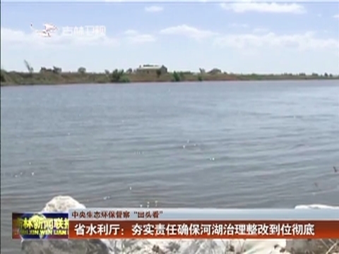【中央生态环保督察“回头看”】省水利厅：夯实责任确保河湖治理整改到位彻底