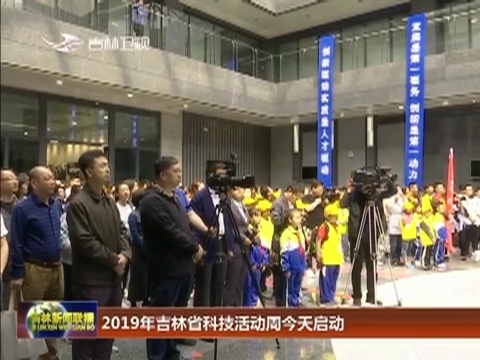 2019年吉林省科技活动周今天启动