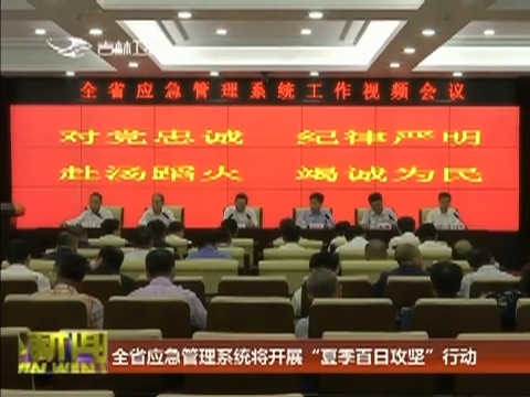 全省应急管理系统将开展“夏季百日攻坚”行动
