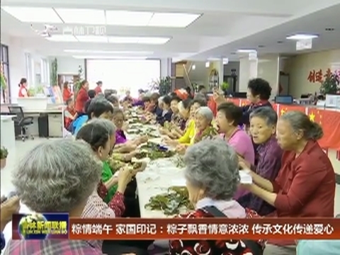 粽情端午 家国印记：粽子飘香情意浓浓 传承文化传递爱心