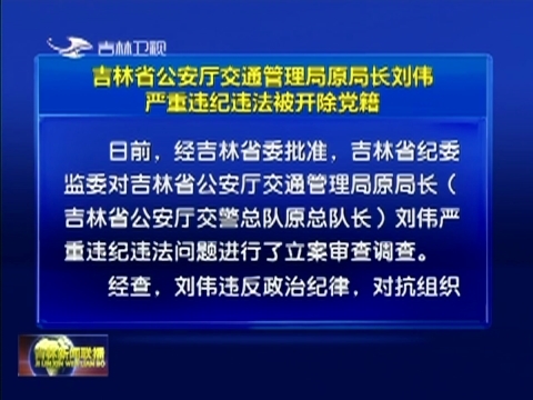 吉林省公安厅交通管理局原局长刘伟严重违纪违法被开除党籍