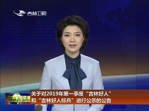 关于对2019年第一季度“吉林好人”和“吉林好人标兵”进行公示的公告