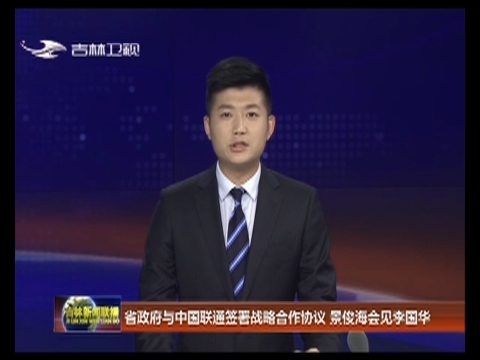 省政府与中国联通签署战略合作协议 景俊海会见李国华