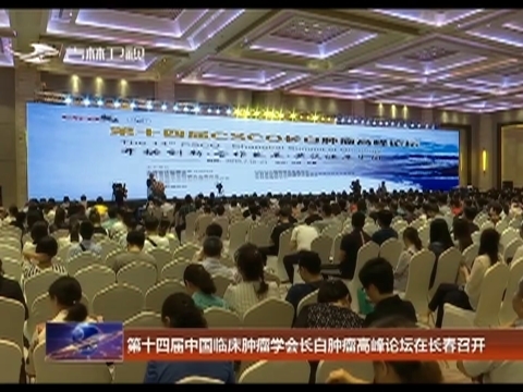 第十四届中国临床肿瘤学会长白肿瘤高峰论坛在长春召开