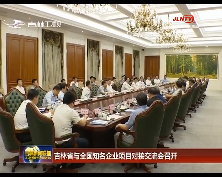 吉林省与全国知名企业项目对接交流会召开