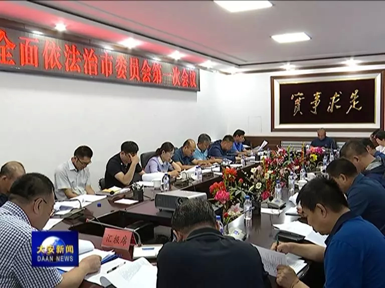 大安市委召开全面依法治市委员会第一次会议