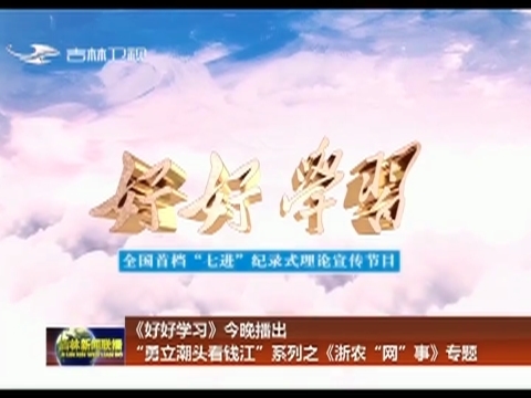 《好好学习》今晚播出“勇立潮头看钱江”系列之《浙农“网”事》专题