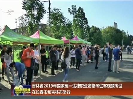 吉林省2019年国家统一法律职业资格考试客观题考试在长春市和吉林市举行