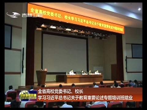 全省高校党委书记、校长学习习近平总书记关于教育重要论述专题培训班结业