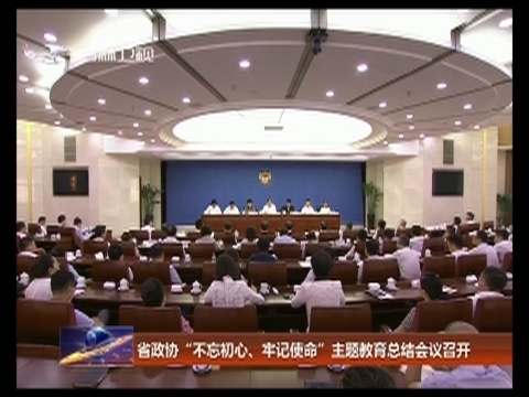 省政协“不忘初心、牢记使命”主题教育总结会议召开