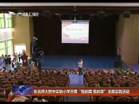 东北师大附中实验小学开展“我的国 我的家”主题实践活动
