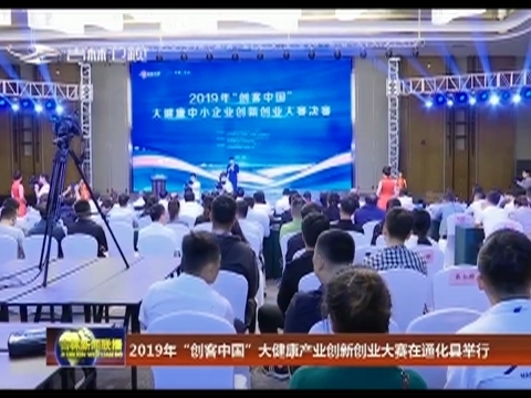 2019年“创客中国”大健康产业创新创业大赛在通化县举行