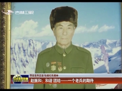 【寻访老兵足迹 弘扬红色精神】赵振和：和谐 团结——一个老兵的期待