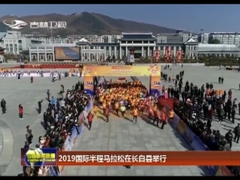 2019国际半程马拉松在长白县举行