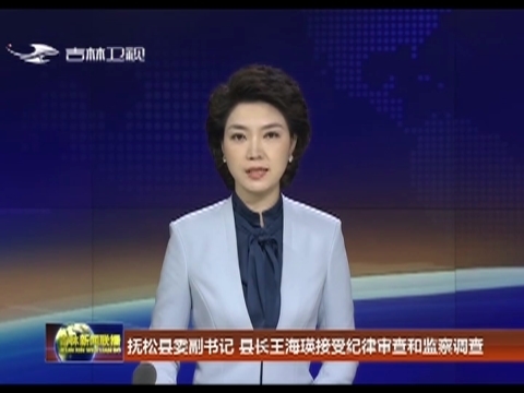 抚松县委副书记 县长王海瑛接受纪律审查和监察调查