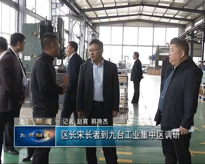 区长宋长者到九台工业集中区调研