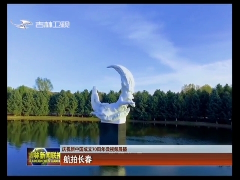 【庆祝新中国成立70周年微视频展播】航拍长春