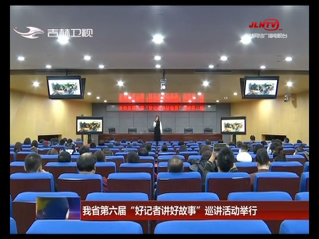 吉林省第六届“好记者讲好故事”巡讲活动举行