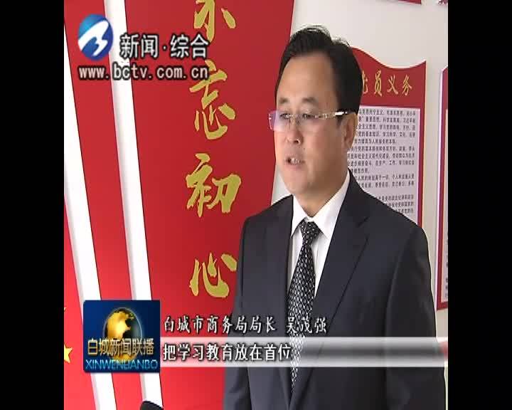 《不忘初心 牢记使命》市商务局：“不记初心 牢记使命”推进白城商务事业高质量发展