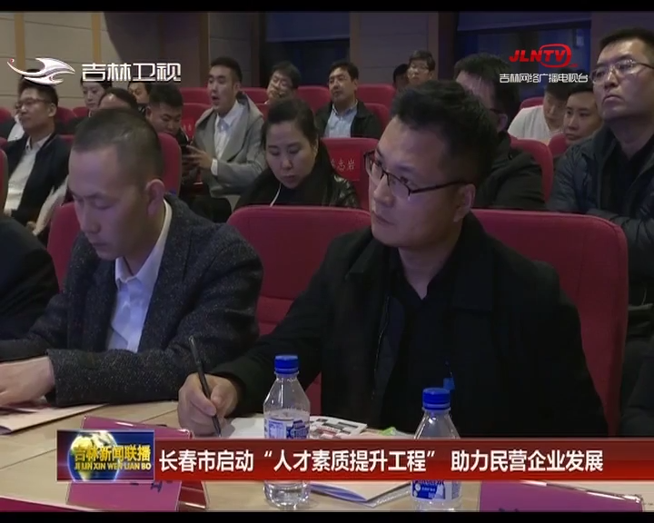 长春市启动“人才素质提升工程” 助力民营企业发展
