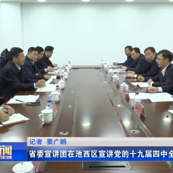 省委宣讲团在池西区宣讲党的十九届四中全会精神