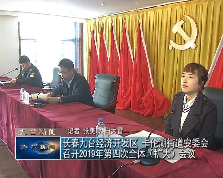 长春九台经济开发区 卡伦湖街道安委会  召开2019年第四次全体（扩大）会议