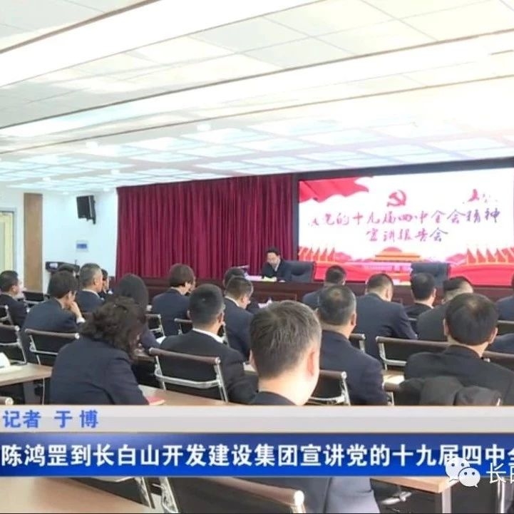 陈鸿罡到长白山开发建设集团宣讲党的十九届四中全会精神