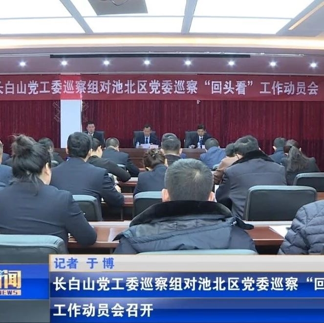 长白山党工委巡察组对池北区党委巡察“回头看”工作动员会召开
