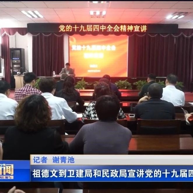 祖德文到卫建局和民政局宣讲党的十九届四中全会精神