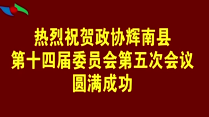 热烈祝贺政协辉南县第十四届委员会第五次会议圆满成功