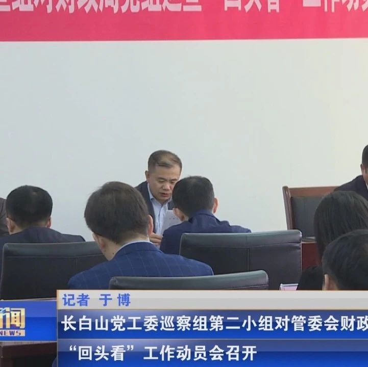 长白山党工委巡察组第二小组对管委会财政局党组巡察“回头看”工作动员会召开