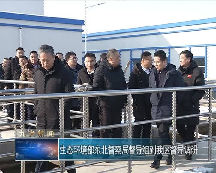 生态环境部东北督察局督导组到我区督导调研