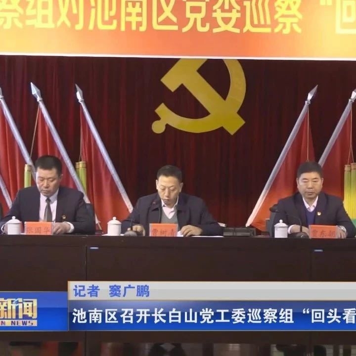 池南区召开长白山党工委巡察组“回头看”巡察工作动员会