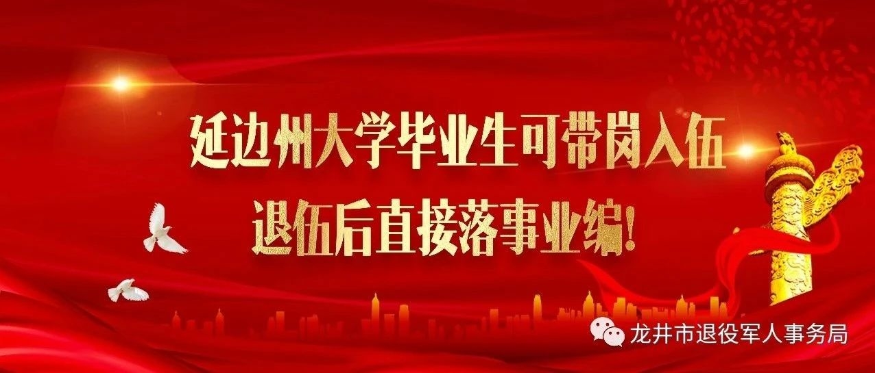 【周知】给力！延边州大学毕业生可带岗入伍，退伍后直接落事业编！