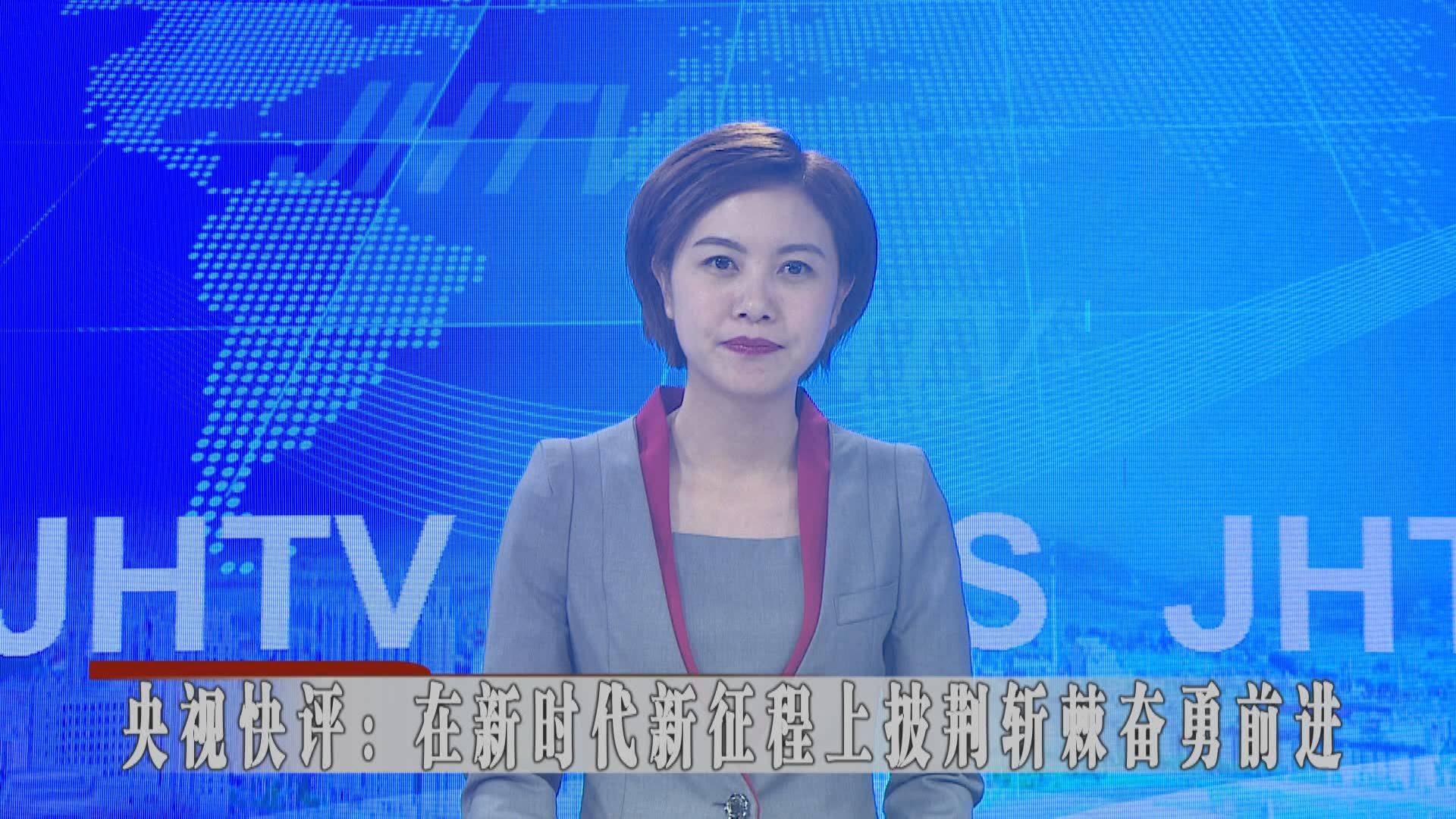 央视快评：在新时代新征程上披荆斩棘奋勇前进