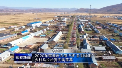 2020年珲春市农商行杯“多彩杨泡”乡村马拉松赛完美落幕