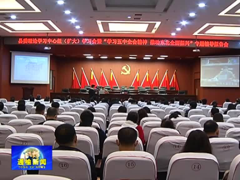 县委理论学习中心组（扩大）学习会暨“学习五中全会精神 推动东北全面振兴”专题辅导报告会召开