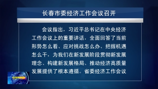 视频快讯丨长春市委经济工作会议召开