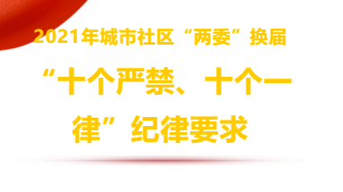 2021年城市社区“两委”换届 “十个严禁、十个一律”纪律要求