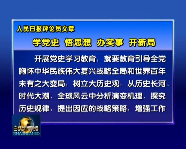 深入宣传阐释习近平新时代中国特色社会主义思想丨人民日报评论员文章：学党史悟思想办实事开新局