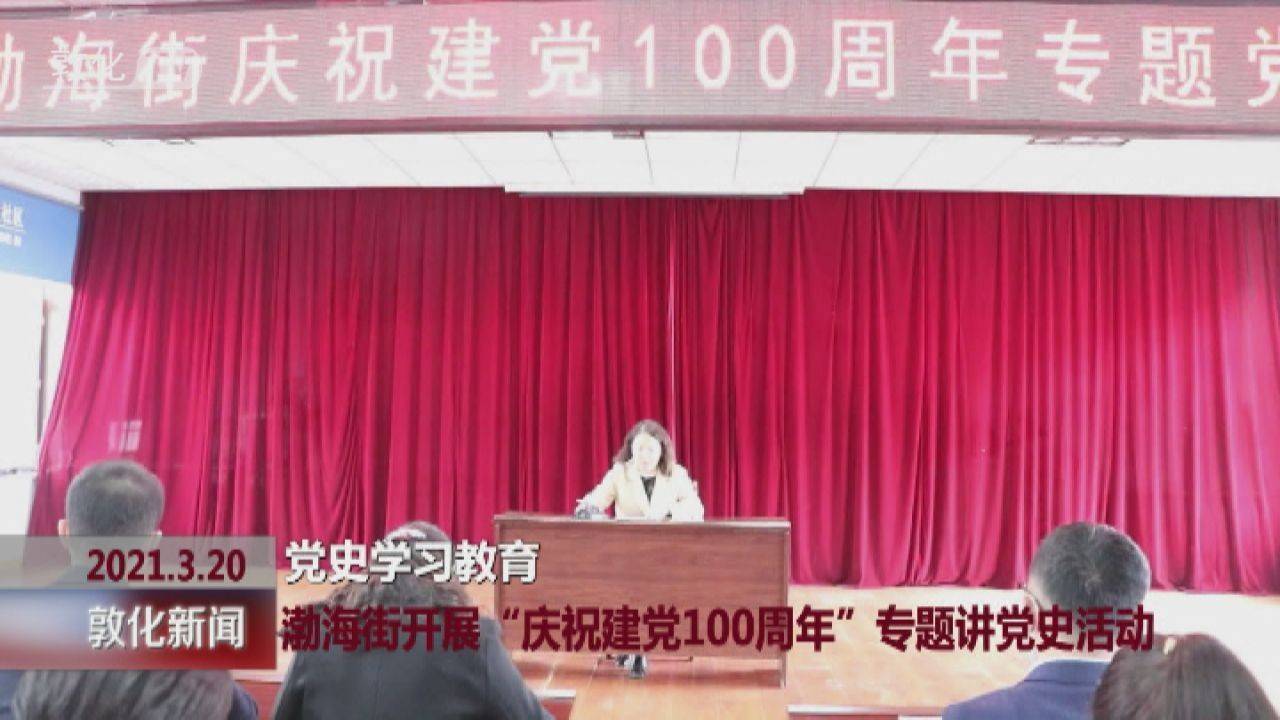 渤海街开展“庆祝建党100周年”专题讲党史活动