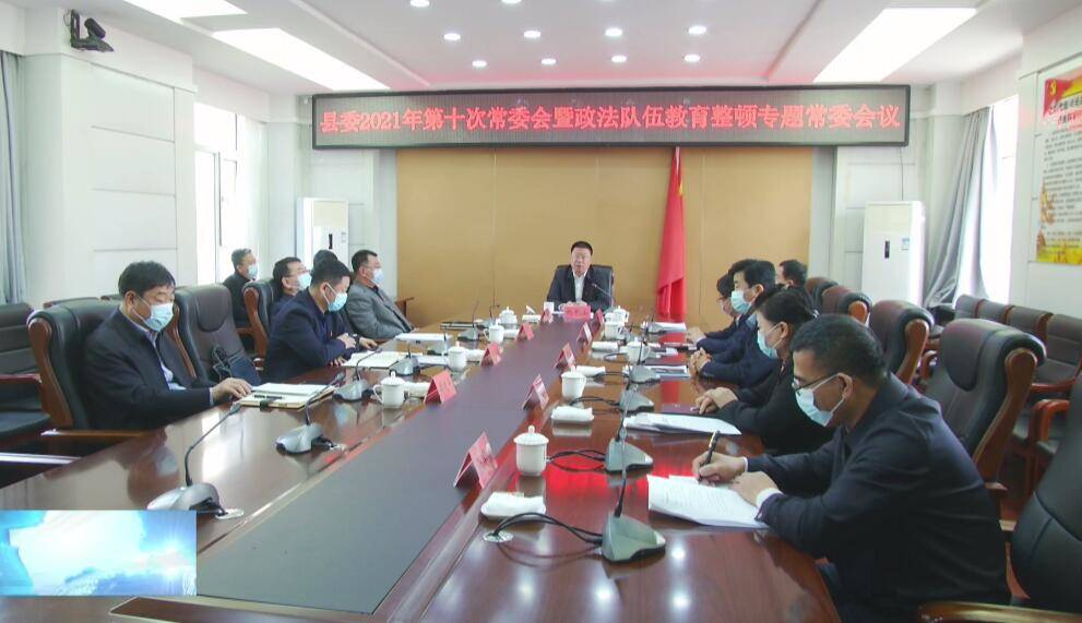 县委召开县委2021年第十次常委会会议暨政法队伍教育整顿专题常委会议