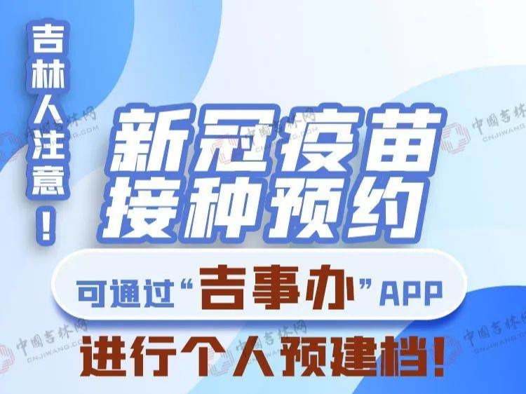 吉林人注意！新冠疫苗接种预约可通过“吉事办”APP进行个人预建档！