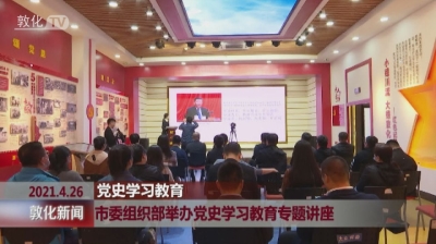 敦化市委组织部举办党史学习教育专题讲座